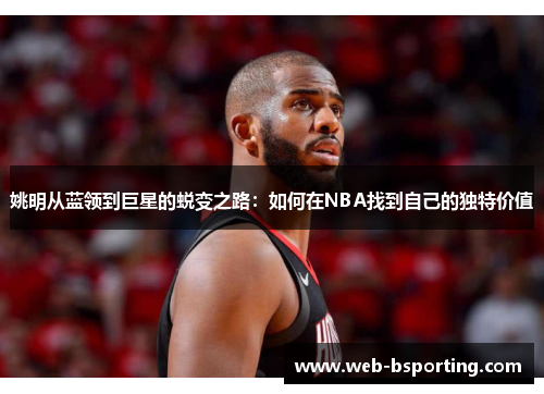 姚明从蓝领到巨星的蜕变之路：如何在NBA找到自己的独特价值